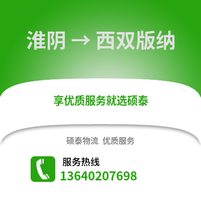 淮安淮阴到西双版纳物流专线_淮安淮阴到西双版纳货运专线公司